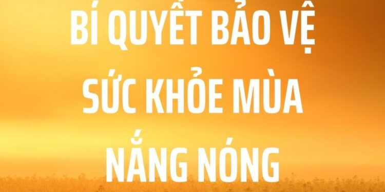 bí quyết bảo vệ sức khỏe mùa nắng nóng